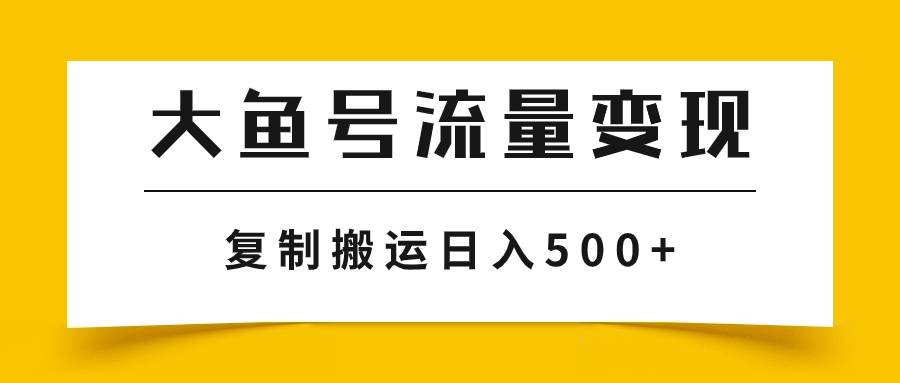 大鱼号流量变现玩法，播放量越高收益越高，无脑搬运复制日入500+搞钱吧-网创项目资源站-副业项目-创业项目-搞钱项目搞钱吧