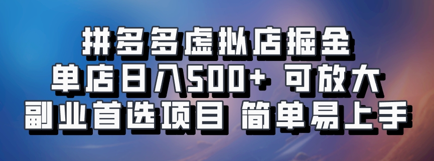 拼多多虚拟店掘金 单店日入500+ 可放大 副业首选项目 简单易上手搞钱吧-网创项目资源站-副业项目-创业项目-搞钱项目搞钱吧