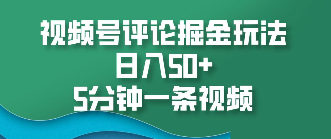 视频号评论掘金玩法，日入50+，5分钟一条视频！搞钱吧-网创项目资源站-副业项目-创业项目-搞钱项目搞钱吧
