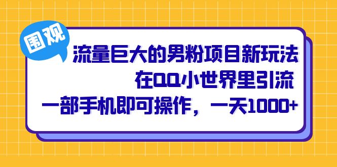 流量巨大的男粉项目新玩法，在QQ小世界里引流 一部手机即可操作，一天1000+搞钱吧-网创项目资源站-副业项目-创业项目-搞钱项目搞钱吧