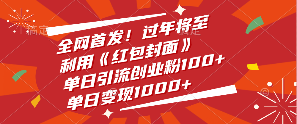 全网首发！过年将至，利用《红包封面》，单日引流创业粉100+，单日变现1000+搞钱吧-网创项目资源站-副业项目-创业项目-搞钱项目搞钱吧