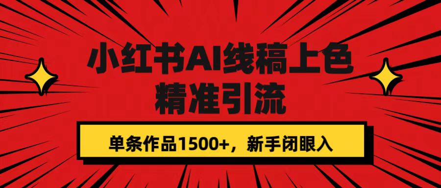 小红书AI线稿上色，精准引流，单条作品变现1500+，新手闭眼入搞钱吧-网创项目资源站-副业项目-创业项目-搞钱项目搞钱吧