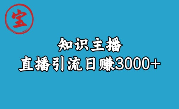 知识主播直播引流日赚3000+（9节视频课）搞钱吧-网创项目资源站-副业项目-创业项目-搞钱项目搞钱吧