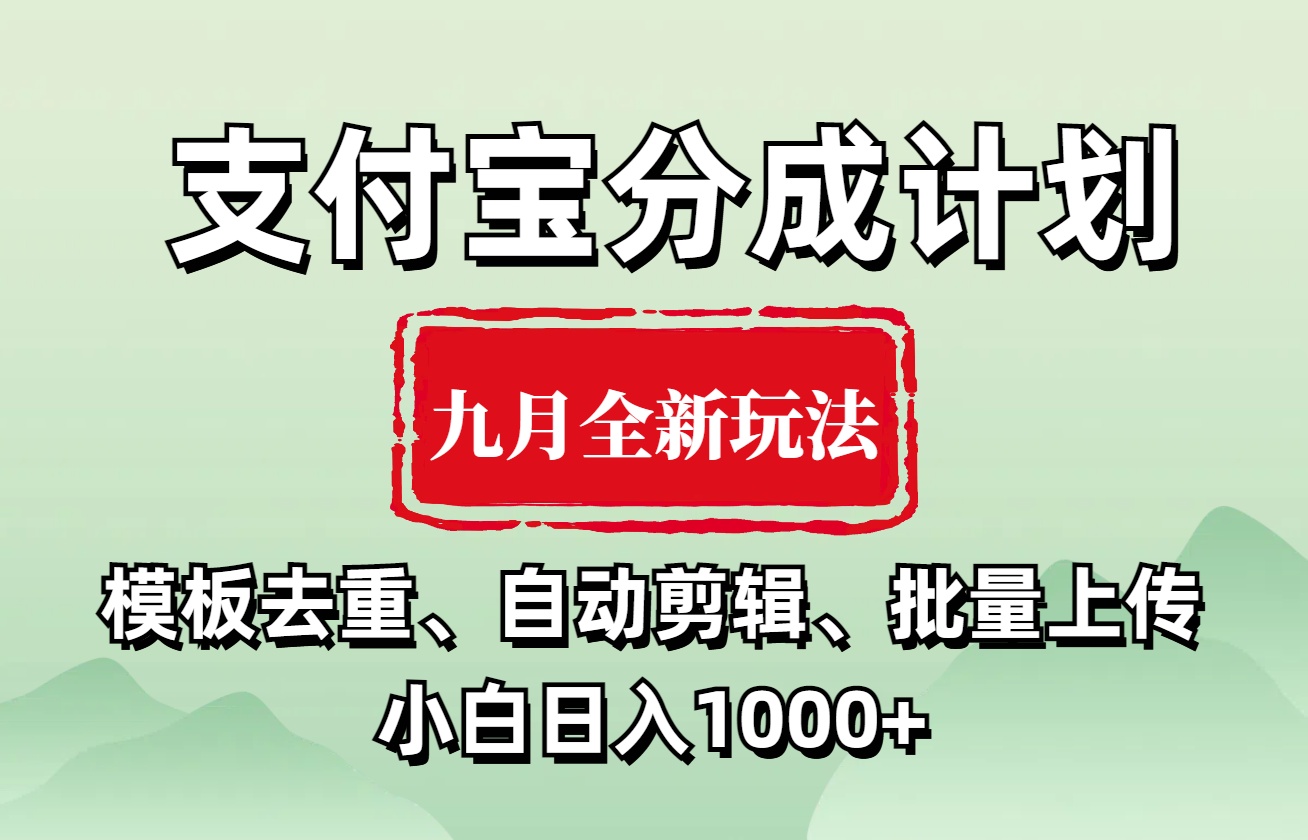 支付宝分成计划 九月全新玩法，模板去重、自动剪辑、批量上传小白无脑日入1000+搞钱吧-网创项目资源站-副业项目-创业项目-搞钱项目搞钱吧