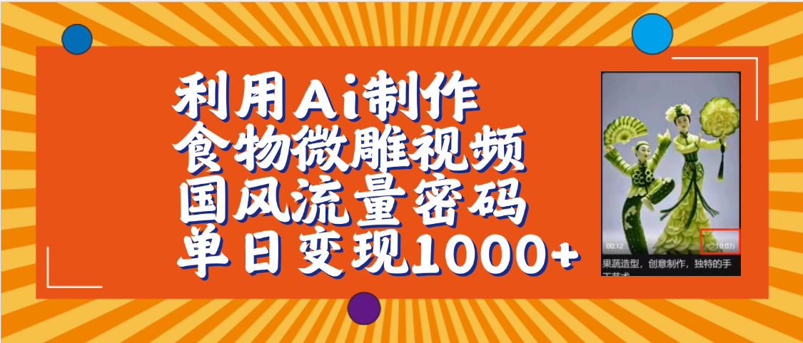 利用Ai制作食物微雕视频，国风流量密码，单日变现1000+【保姆级教程】搞钱吧-网创项目资源站-副业项目-创业项目-搞钱项目搞钱吧