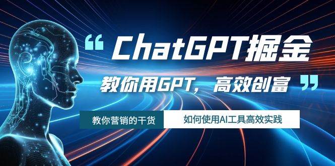 ChatGPT掘金，教你用GPT，高效创富！如何使用AI工具高效实践搞钱吧-网创项目资源站-副业项目-创业项目-搞钱项目搞钱吧