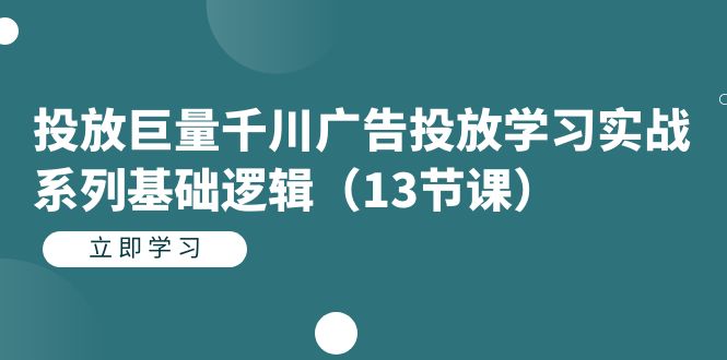 投放巨量千川广告投放学习实战系列基础逻辑（13节课）搞钱吧-网创项目资源站-副业项目-创业项目-搞钱项目搞钱吧