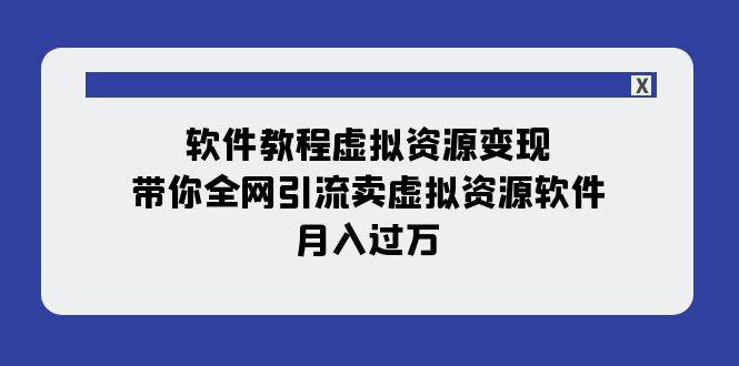 软件教程虚拟资源变现：带你全网引流卖虚拟资源软件，月入过万（11节课）搞钱吧-网创项目资源站-副业项目-创业项目-搞钱项目搞钱吧