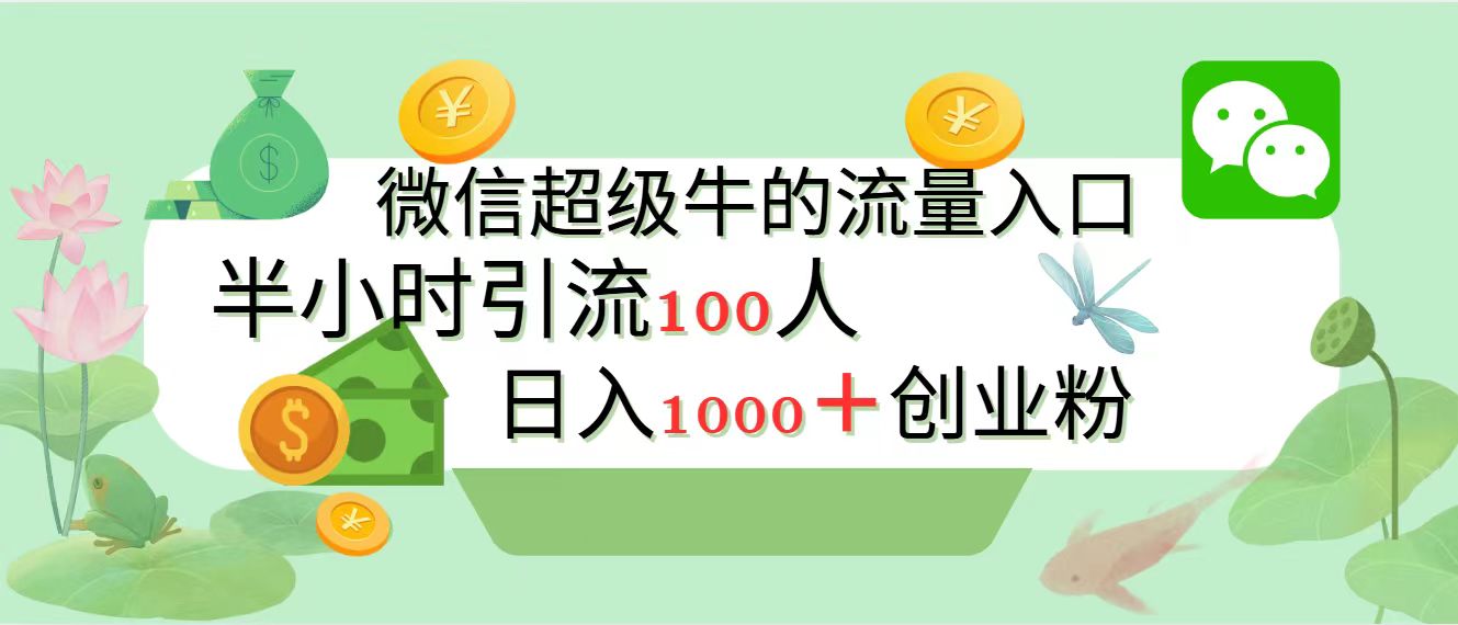 新的引流变现阵地，微信超级牛的流量入口，半小时引流100人，日入1000+创业粉搞钱吧-网创项目资源站-副业项目-创业项目-搞钱项目搞钱吧