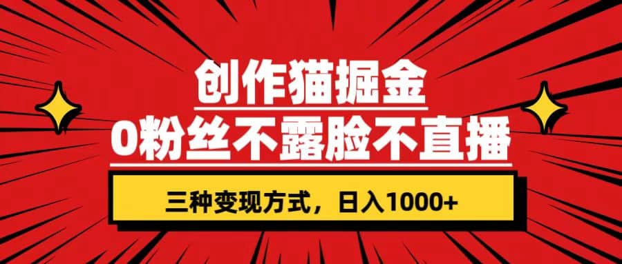 创作猫掘金，0粉丝不直播不露脸，三种变现方式 日入1000+轻松上手(附资料)搞钱吧-网创项目资源站-副业项目-创业项目-搞钱项目搞钱吧