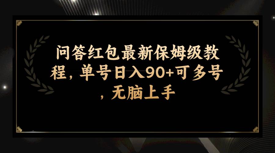 问答红包最新保姆级教程，单号日入90+可多号，无脑上手搞钱吧-网创项目资源站-副业项目-创业项目-搞钱项目搞钱吧