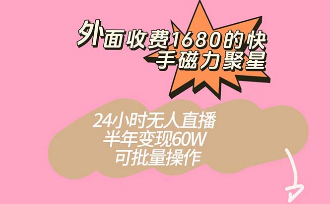 外面收费1680的快手磁力聚星项目，24小时无人直播 半年变现60W，可批量操作搞钱吧-网创项目资源站-副业项目-创业项目-搞钱项目搞钱吧