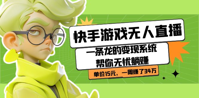 快手游戏无人直播：一条龙的变现系统帮你无忧躺赚  单价15元，一周赚了34万搞钱吧-网创项目资源站-副业项目-创业项目-搞钱项目搞钱吧