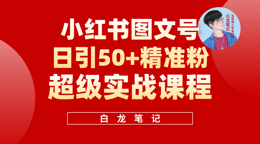 小红书图文号日引50+精准流量，超级实战的小红书引流课，非常适合新手搞钱吧-网创项目资源站-副业项目-创业项目-搞钱项目搞钱吧