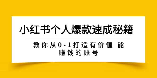 小红书个人爆款速成秘籍 教你从0-1打造有价值 能赚钱的账号（原价599）搞钱吧-网创项目资源站-副业项目-创业项目-搞钱项目搞钱吧