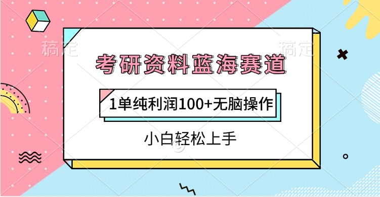 考研资料蓝海赛道，1单纯利润100+无脑操作，小白轻松上手搞钱吧-网创项目资源站-副业项目-创业项目-搞钱项目搞钱吧