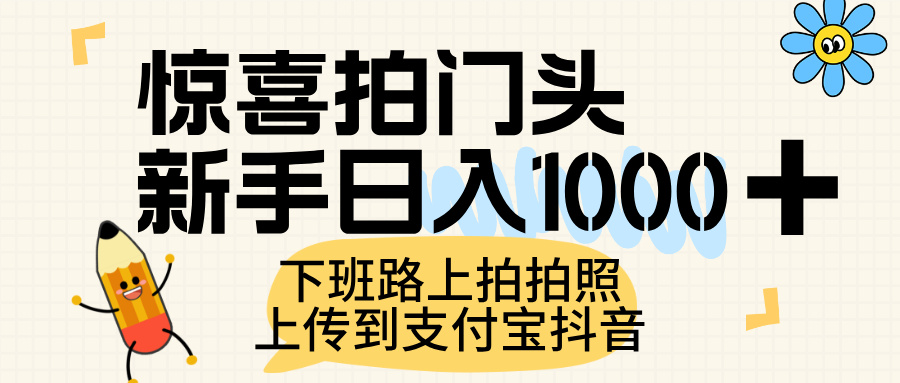 惊喜拍门头，上传到支付宝和抖音新手日入 1000+，下班路上拍拍照片搞钱吧-网创项目资源站-副业项目-创业项目-搞钱项目搞钱吧