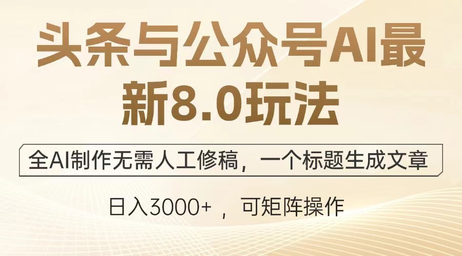 头条与公众号AI最新8.0玩法，全AI制作无需人工修稿，一个标题生成文章，日入3000+搞钱吧-网创项目资源站-副业项目-创业项目-搞钱项目搞钱吧
