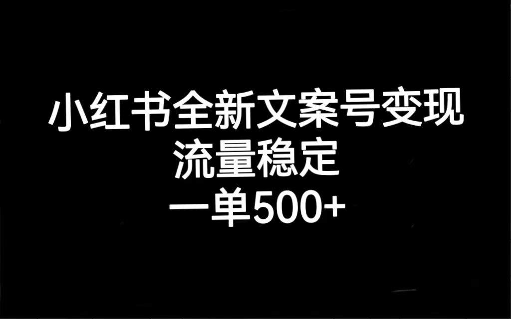 小红书全新文案号变现，流量稳定，一单收入500+搞钱吧-网创项目资源站-副业项目-创业项目-搞钱项目搞钱吧