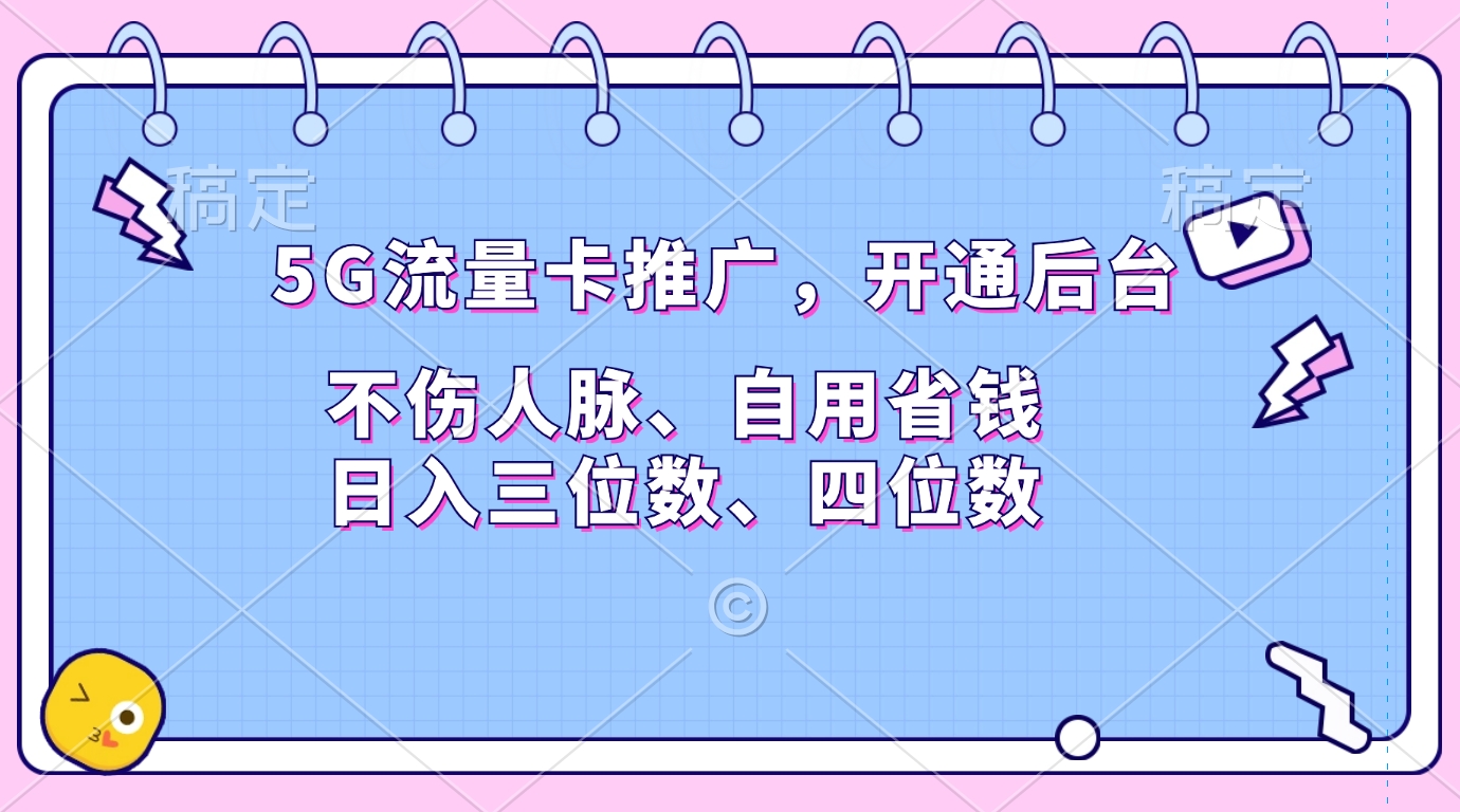 5G流量卡推广，开通后台，不伤人脉、自用省钱，日入三位数、四位数搞钱吧-网创项目资源站-副业项目-创业项目-搞钱项目搞钱吧