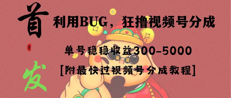 全网独家首发，视频号BUG，超短期项目，单号每日净收益300-5000！搞钱吧-网创项目资源站-副业项目-创业项目-搞钱项目搞钱吧