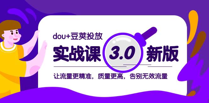 dou+豆荚投放实战课3.0新版，让流量更精准，质量更高，告别无效流量搞钱吧-网创项目资源站-副业项目-创业项目-搞钱项目搞钱吧