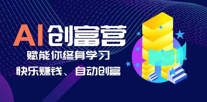 AI学习创富营-AI时代，赋能你终身学习、快乐赚钱、自动创富搞钱吧-网创项目资源站-副业项目-创业项目-搞钱项目搞钱吧