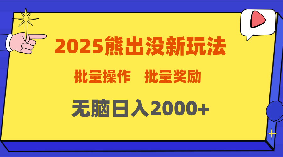 2025新年熊出没新玩法，批量操作，批量收入，无脑日入2000+搞钱吧-网创项目资源站-副业项目-创业项目-搞钱项目搞钱吧