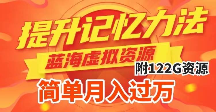 提升高效记忆力法，蓝海虚拟资源项目，成交简单，多种变现方式，月入过万搞钱吧-网创项目资源站-副业项目-创业项目-搞钱项目搞钱吧