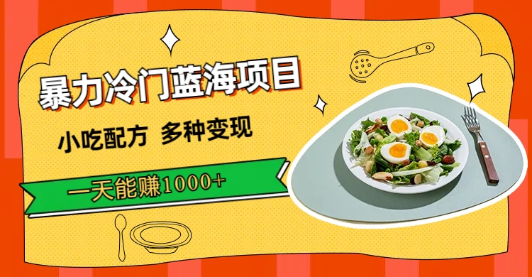 暴力冷门蓝海项目，小吃配方，多种变现，一天能赚1000+（附900G小吃资料）搞钱吧-网创项目资源站-副业项目-创业项目-搞钱项目搞钱吧