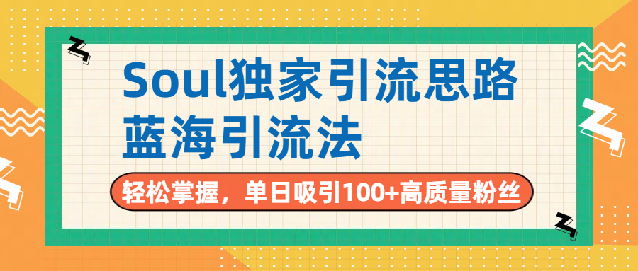 Soul独家引流思路，单日吸引100+高质量粉丝，蓝海引流法，轻松掌握搞钱吧-网创项目资源站-副业项目-创业项目-搞钱项目搞钱吧