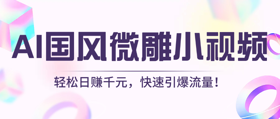 AI国风微雕小视频：轻松日赚千元，快速引爆流量！搞钱吧-网创项目资源站-副业项目-创业项目-搞钱项目搞钱吧