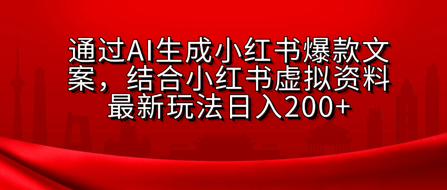 AI生成爆款文案，结合小红书虚拟资料最新玩法日入200+搞钱吧-网创项目资源站-副业项目-创业项目-搞钱项目搞钱吧