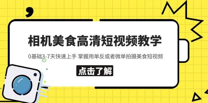 相机美食高清短视频教学 0基础3-7天快速上手 掌握用单反或者微单拍摄美食搞钱吧-网创项目资源站-副业项目-创业项目-搞钱项目搞钱吧