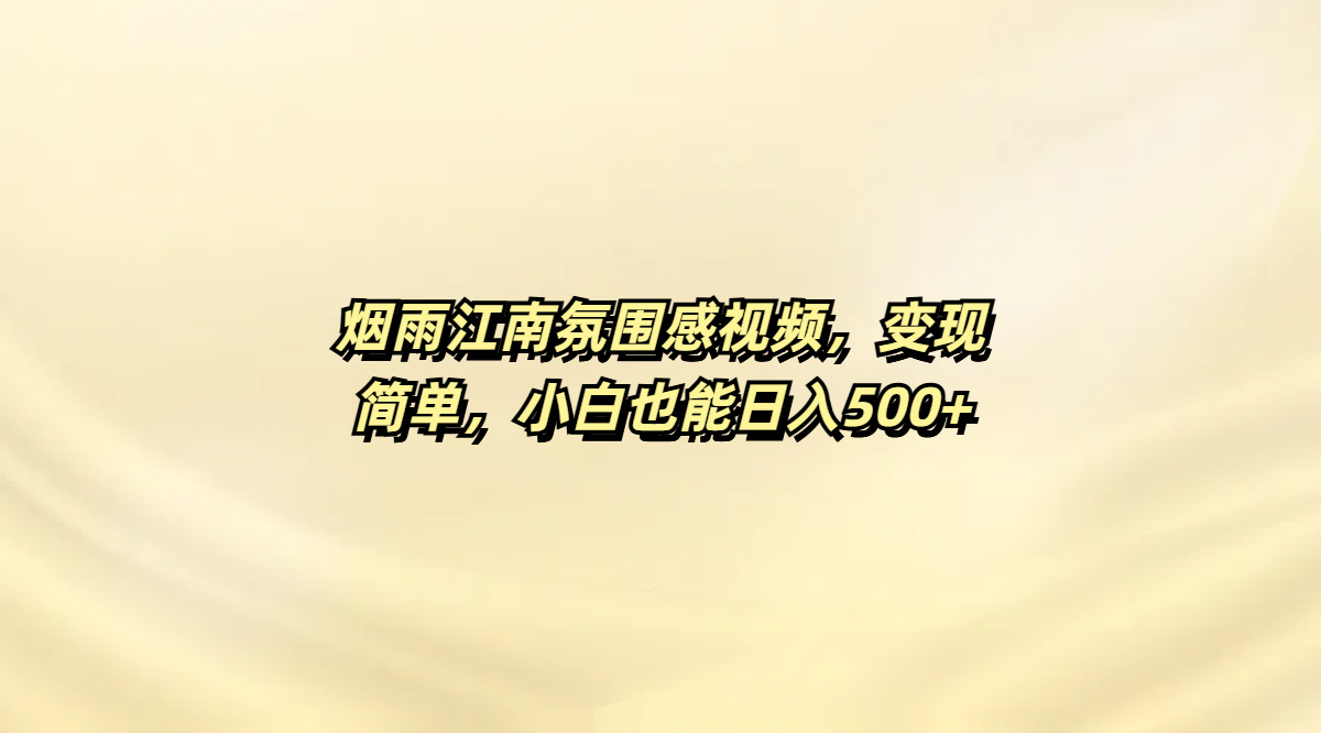 烟雨江南氛围感视频，变现简单，小白也能日入500+搞钱吧-网创项目资源站-副业项目-创业项目-搞钱项目搞钱吧
