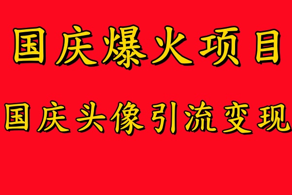 国庆爆火风口项目——国庆头像引流变现，零门槛高收益，小白也能起飞搞钱吧-网创项目资源站-副业项目-创业项目-搞钱项目搞钱吧