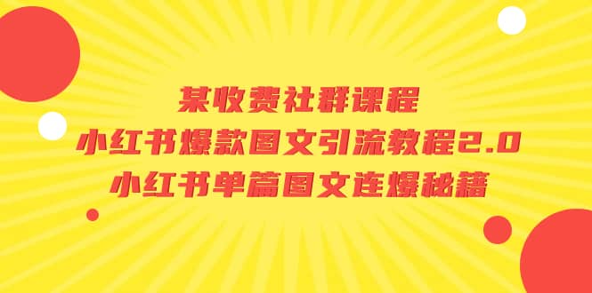 某收费社群课程：小红书爆款图文引流教程2.0+小红书单篇图文连爆秘籍搞钱吧-网创项目资源站-副业项目-创业项目-搞钱项目搞钱吧