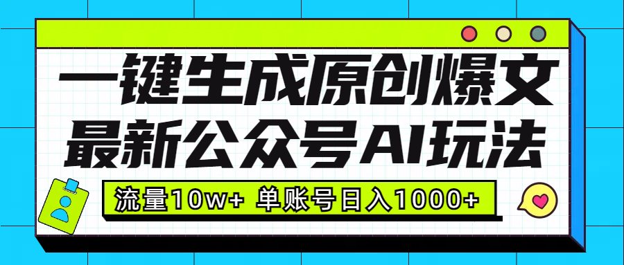 最新公众号AI玩法！一键生成原创爆文，流量10w+，单账号日入1000+搞钱吧-网创项目资源站-副业项目-创业项目-搞钱项目搞钱吧