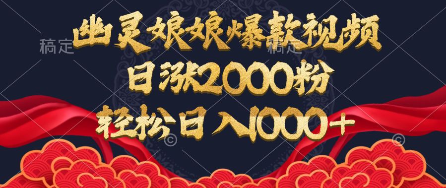 幽灵娘娘爆款视频，日涨2000粉，轻松日入1000+搞钱吧-网创项目资源站-副业项目-创业项目-搞钱项目搞钱吧