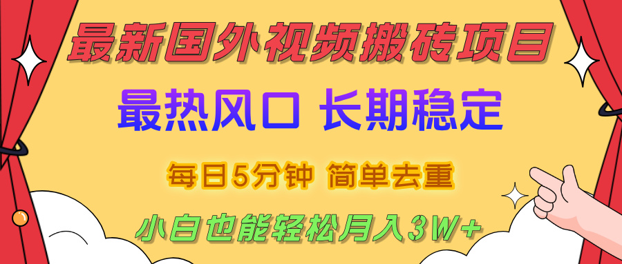 国外视频搬砖项目，2025最新热门风口，简单去重剪辑，小白也能轻松月入3W+搞钱吧-网创项目资源站-副业项目-创业项目-搞钱项目搞钱吧