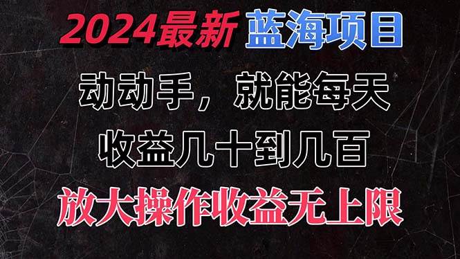 有手就行的2024全新蓝海项目，每天1小时收益几十到几百，可放大操作收…搞钱吧-网创项目资源站-副业项目-创业项目-搞钱项目搞钱吧