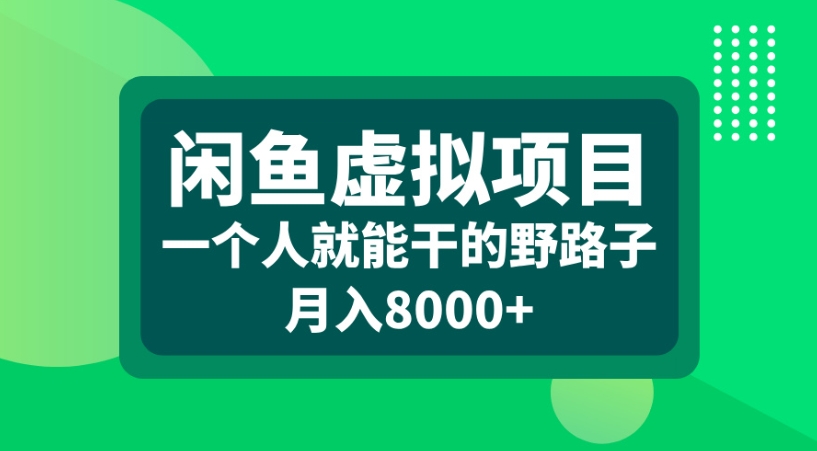 闲鱼虚拟项目一个人就能干的野路子月入8000+搞钱吧-网创项目资源站-副业项目-创业项目-搞钱项目搞钱吧