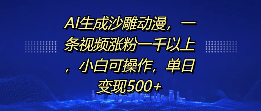 AI生成沙雕动漫，一条视频涨粉一千以上，单日变现500+，小白可操作搞钱吧-网创项目资源站-副业项目-创业项目-搞钱项目搞钱吧