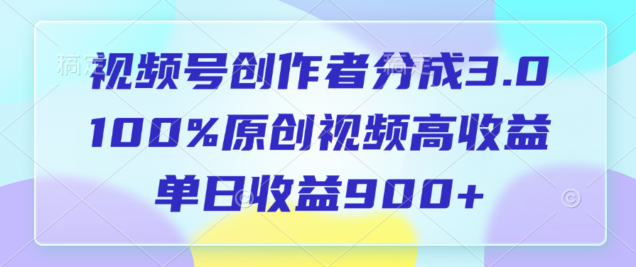 视频号创作者分成3.0，100%原创视频高收益，单日收益900+搞钱吧-网创项目资源站-副业项目-创业项目-搞钱项目搞钱吧