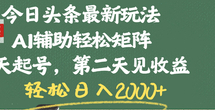 今日头条最新玩法，AI辅助轻松矩阵，当天起号，第二天见收益，轻松日入2000+搞钱吧-网创项目资源站-副业项目-创业项目-搞钱项目搞钱吧
