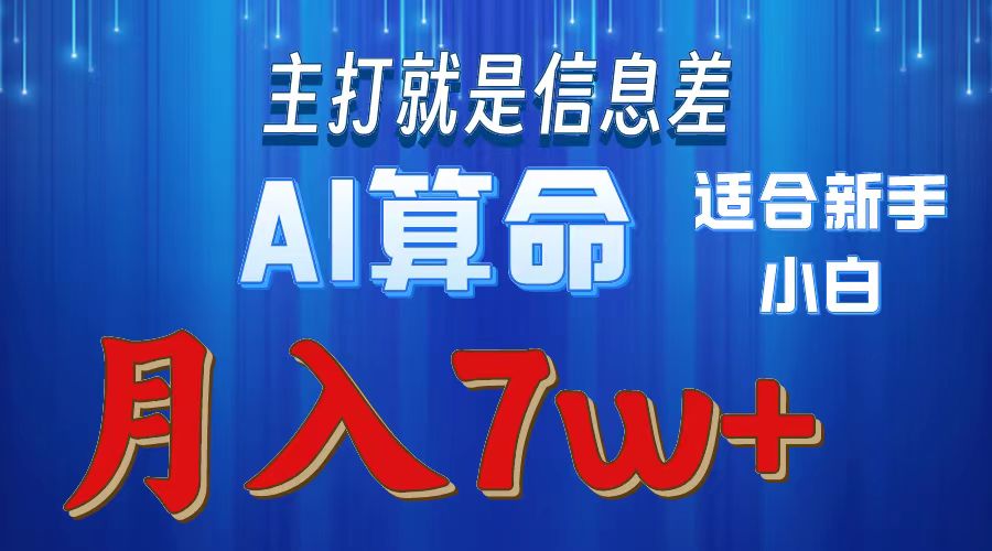 AI算命打的就是信息差适合新手小白实操月入7w＋搞钱吧-网创项目资源站-副业项目-创业项目-搞钱项目搞钱吧