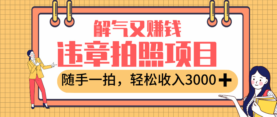 最新违章拍照赚钱，解气又赚钱的项目，随手一拍，轻松收入3000+搞钱吧-网创项目资源站-副业项目-创业项目-搞钱项目搞钱吧