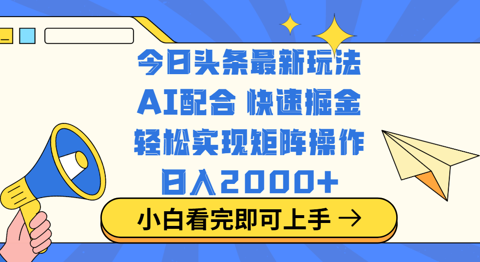 今日头条最新玩法，思路简单，复制粘贴，轻松实现矩阵日入2000+搞钱吧-网创项目资源站-副业项目-创业项目-搞钱项目搞钱吧