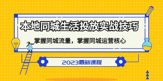 本地同城生活投放实战技巧，掌握-同城流量，掌握-同城运营核心搞钱吧-网创项目资源站-副业项目-创业项目-搞钱项目搞钱吧
