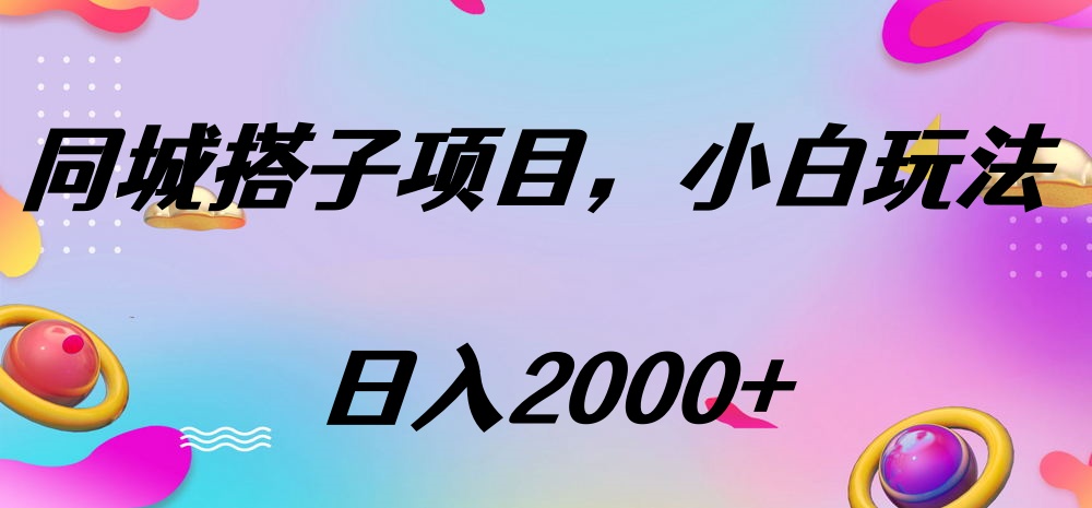 同城搭子项目，按这个方法，日入2000+搞钱吧-网创项目资源站-副业项目-创业项目-搞钱项目搞钱吧